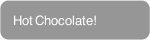 Hot Chocolate!