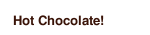 Hot Chocolate!